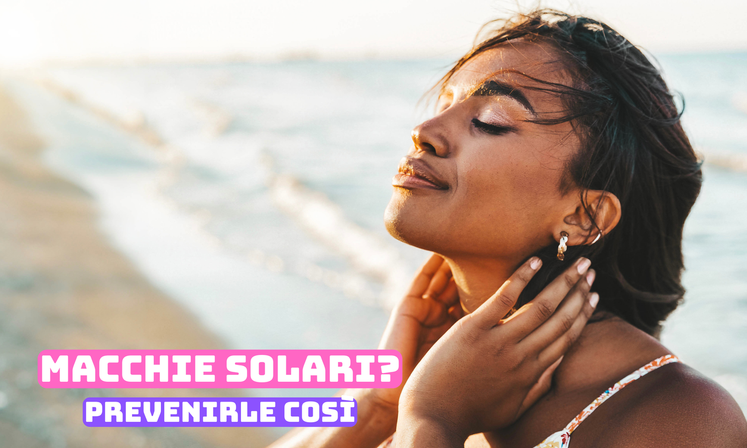 Macchie solari viso: come prevenirle e avere pelle uniforme