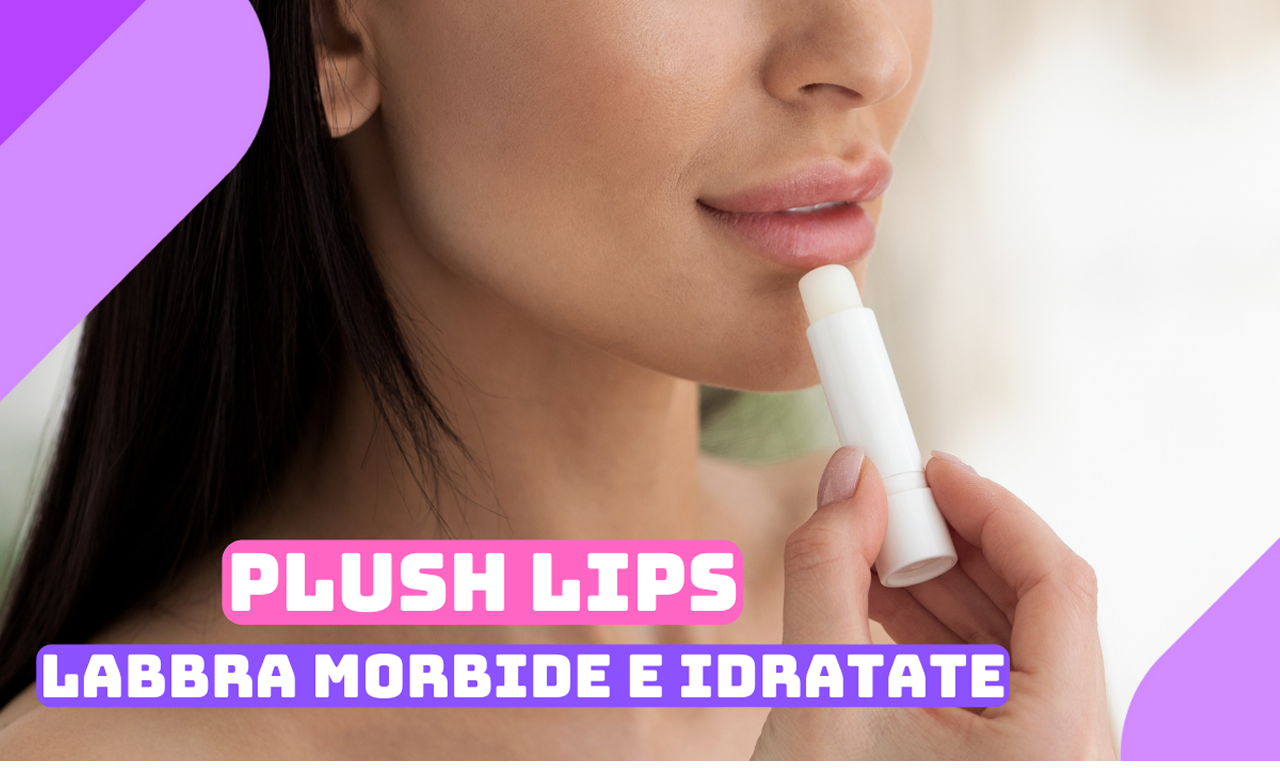 Plush Lips: la guida completa per labbra morbide, idratate e rimpolpate
